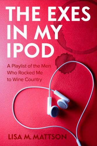 The Exes in My iPod: A Playlist of the Men Who Rocked Me to Wine Country